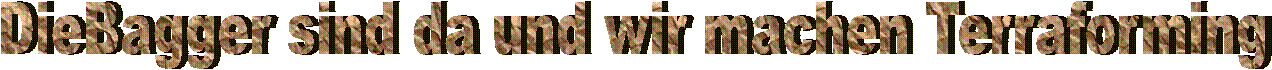 DieBagger sind da und wir machen Terraforming 